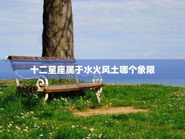 十二星座属于水火风土哪个象限