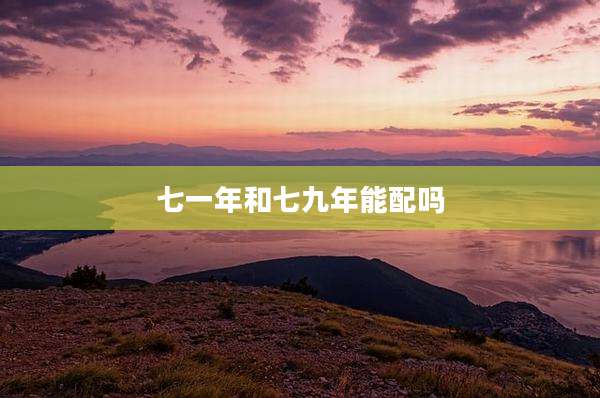 七一年和七九年能配吗