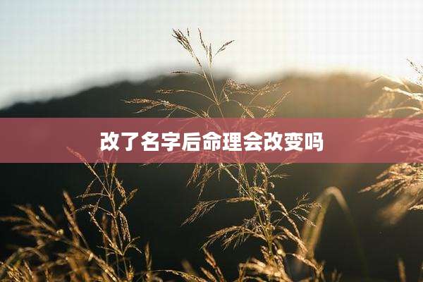 改了名字后命理会改变吗