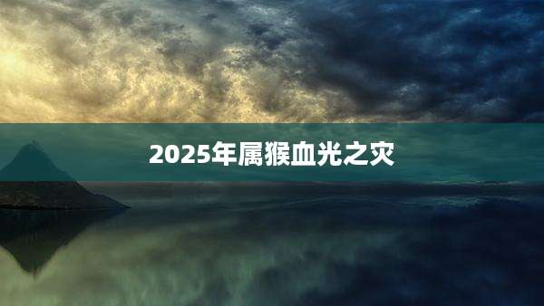 2025年属猴血光之灾