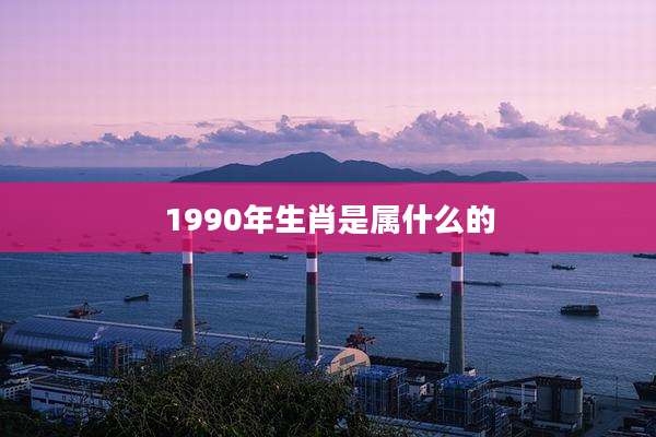 1990年生肖是属什么的