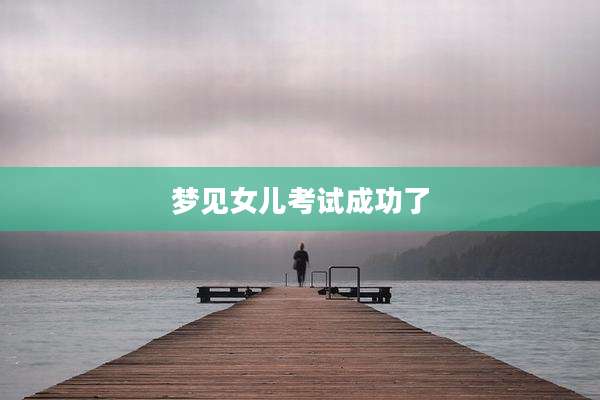 梦见女儿考试成功了