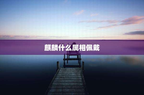 麒麟什么属相佩戴