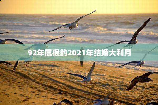 92年属猴的2021年结婚大利月