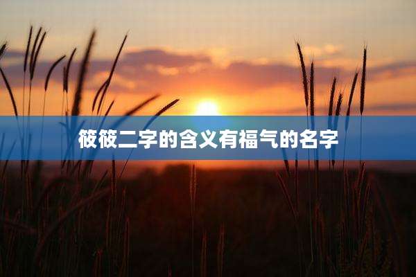 筱筱二字的含义有福气的名字