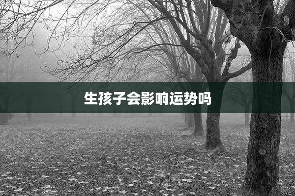 生孩子会影响运势吗