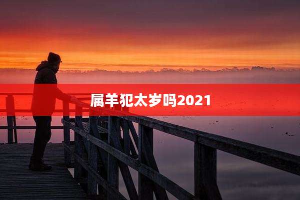 属羊犯太岁吗2021