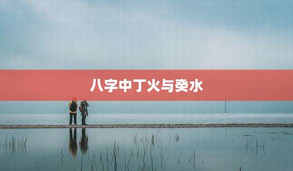八字中丁火与癸水