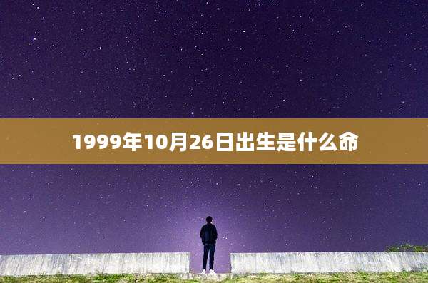 1999年10月26日出生是什么命