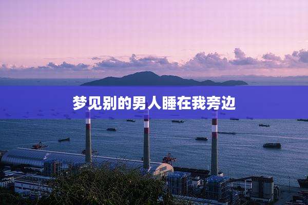 梦见别的男人睡在我旁边