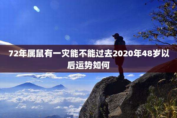 72年属鼠有一灾能不能过去2020年48岁以后运势如何