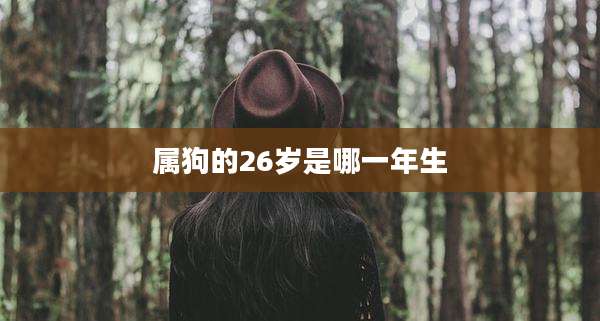 属狗的26岁是哪一年生