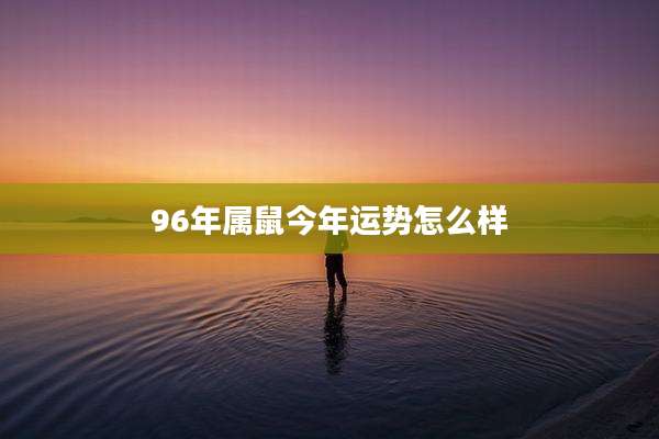 96年属鼠今年运势怎么样