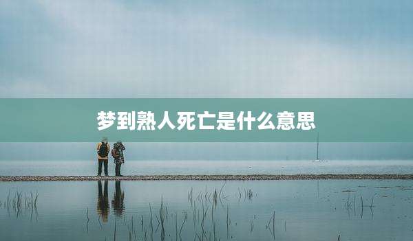梦到熟人死亡是什么意思