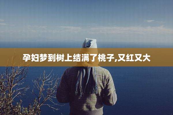 孕妇梦到树上结满了桃子,又红又大