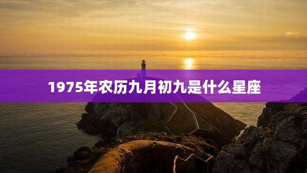 1975年农历九月初九是什么星座