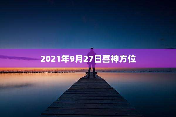 2021年9月27日喜神方位