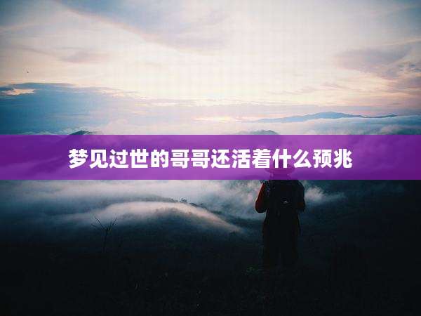 梦见过世的哥哥还活着什么预兆
