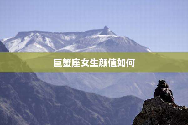 巨蟹座女生颜值如何