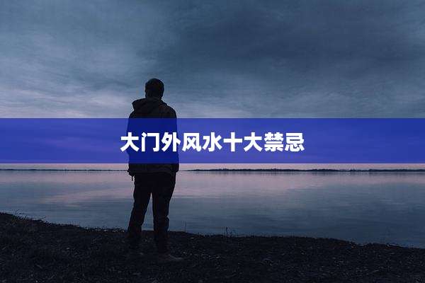 大门外风水十大禁忌
