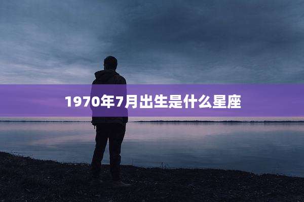 1970年7月出生是什么星座