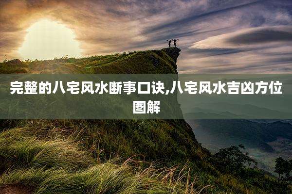 完整的八宅风水断事口诀,八宅风水吉凶方位图解