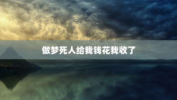 做梦死人给我钱花我收了
