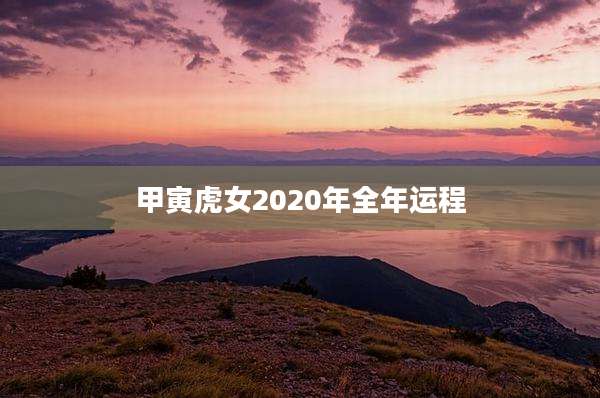 甲寅虎女2020年全年运程