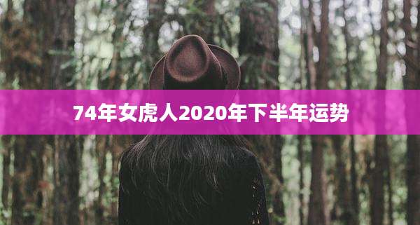 74年女虎人2020年下半年运势