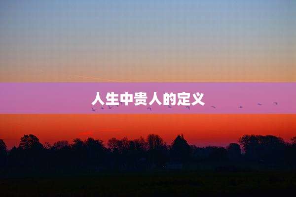 人生中贵人的定义