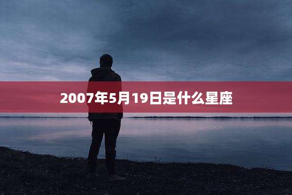2007年5月19日是什么星座