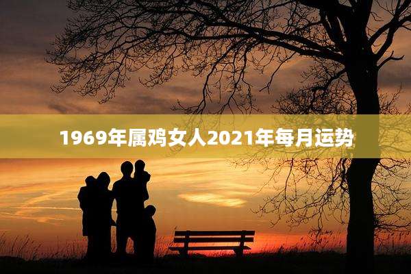1969年属鸡女人2021年每月运势