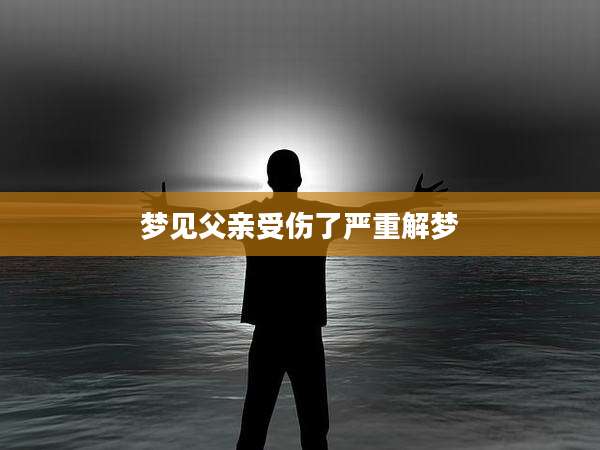 梦见父亲受伤了严重解梦
