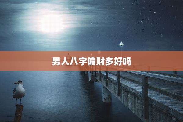 男人八字偏财多好吗