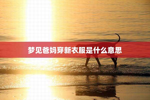 梦见爸妈穿新衣服是什么意思