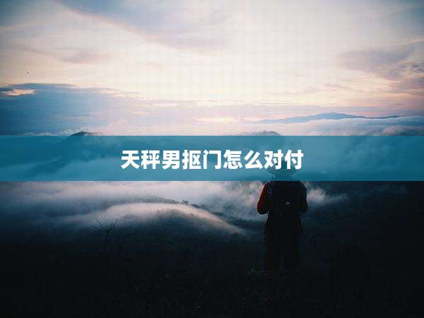 天秤男抠门怎么对付
