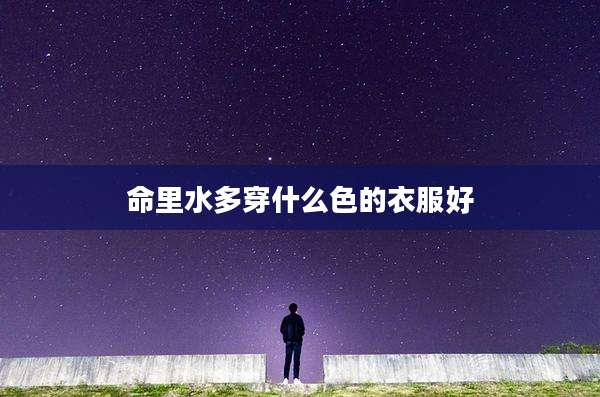 命里水多穿什么色的衣服好