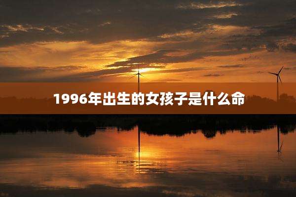 1996年出生的女孩子是什么命