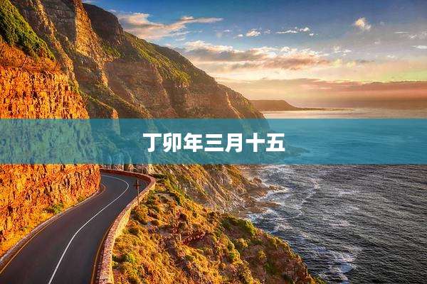 丁卯年三月十五