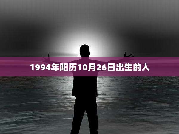1994年阳历10月26日出生的人