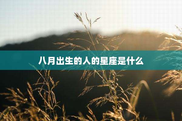 八月出生的人的星座是什么