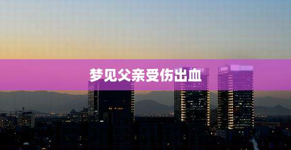 梦见父亲受伤出血