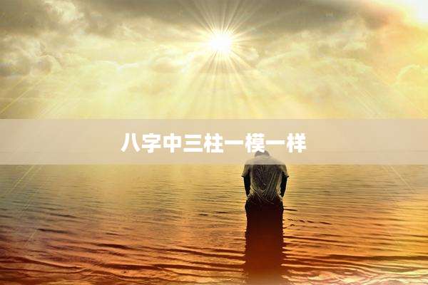 八字中三柱一模一样
