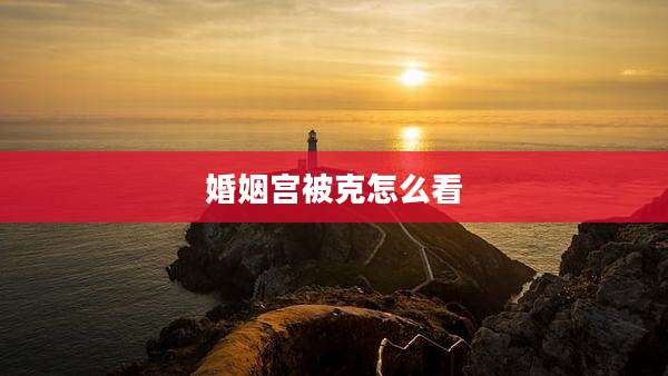 婚姻宫被克怎么看
