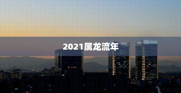 2021属龙流年