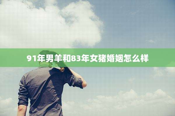 91年男羊和83年女猪婚姻怎么样