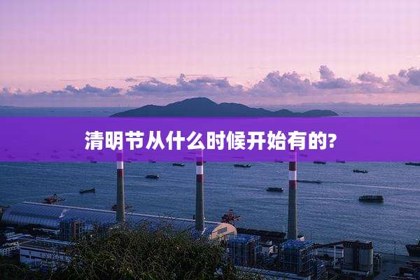 清明节从什么时候开始有的?