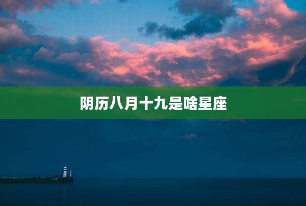阴历八月十九是啥星座