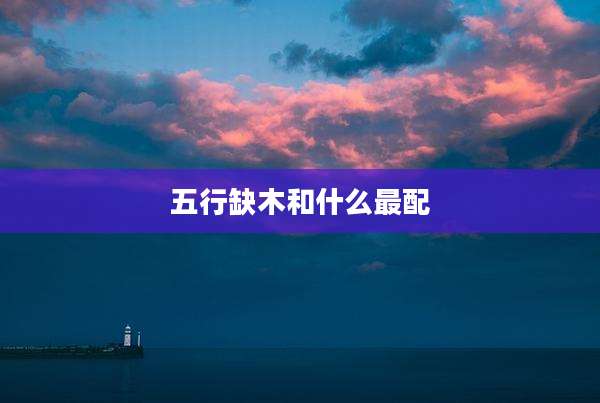 五行缺木和什么最配