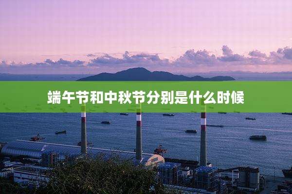 端午节和中秋节分别是什么时候